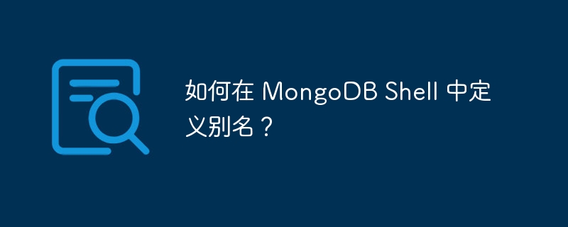 如何在 MongoDB Shell 中定义别名？