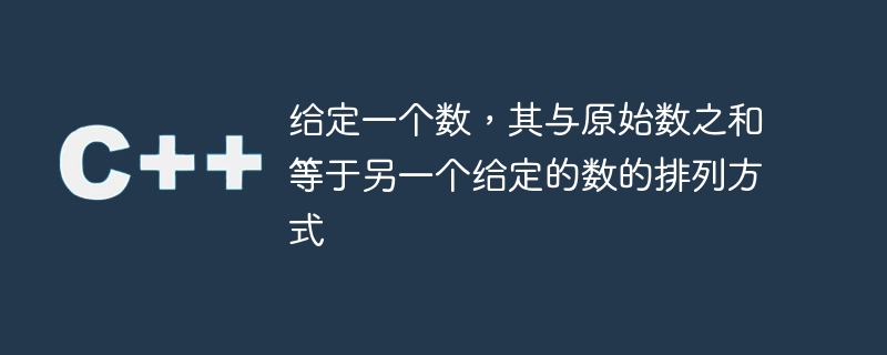 给定一个数，其与原始数之和等于另一个给定的数的排列方式