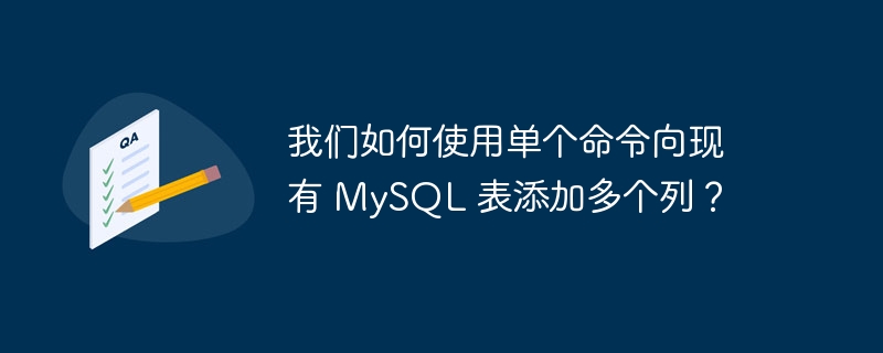 我们如何使用单个命令向现有 MySQL 表添加多个列？