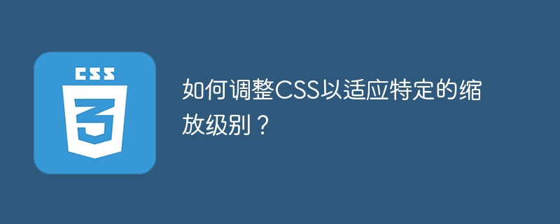 Bagaimanakah saya boleh melaraskan CSS agar sesuai dengan tahap zum tertentu?