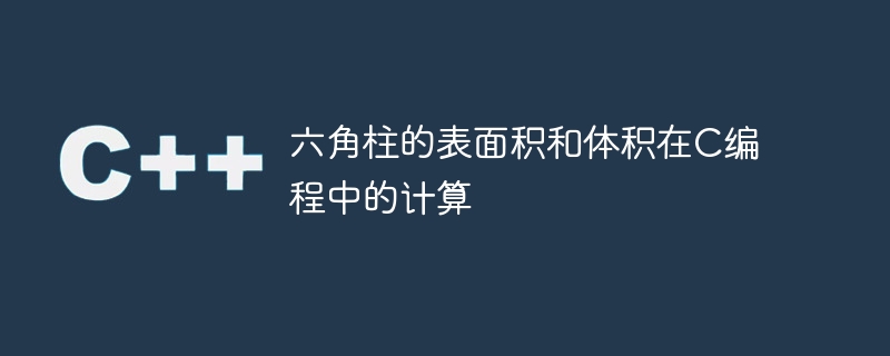 Cプログラミングによる六角柱の表面積と体積の計算