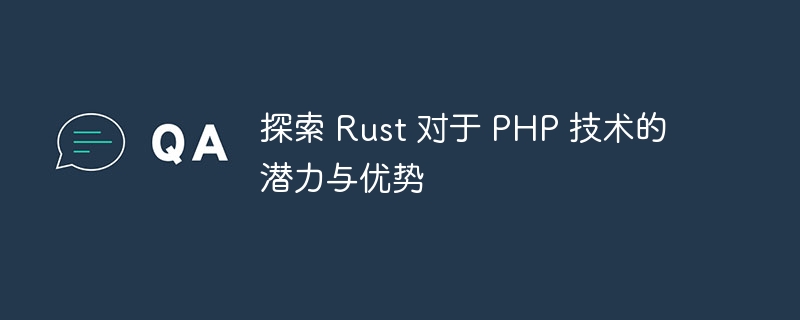 探索 Rust 对于 PHP 技术的潜力与优势