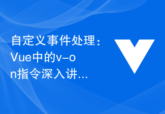 カスタム イベント処理: Vue の v-on ディレクティブの詳細な説明