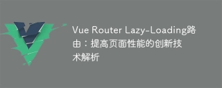 Vue Router Lazy-Loading路由:提高页面性能的创新技术解析