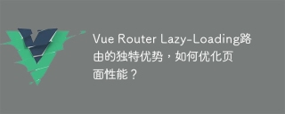 Vue Router Lazy-Loading路由的独特优势,如何优化页面性能?