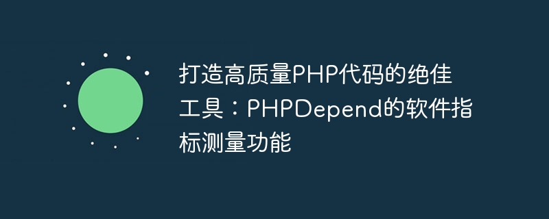 Alat yang hebat untuk membina kod PHP berkualiti tinggi: ciri pengukuran metrik perisian PHPDepend