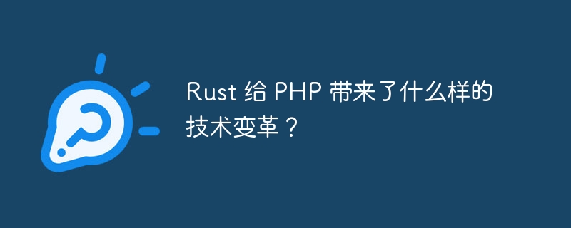 Rust 给 PHP 带来了什么样的技术变革？