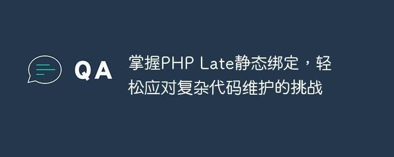 掌握PHP Late静态绑定，轻松应对复杂代码维护的挑战