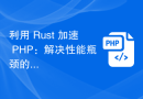 利用 Rust 加速 PHP：解决性能瓶颈的利器