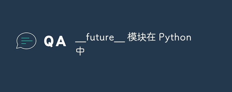 __future__ 模块在 Python 中