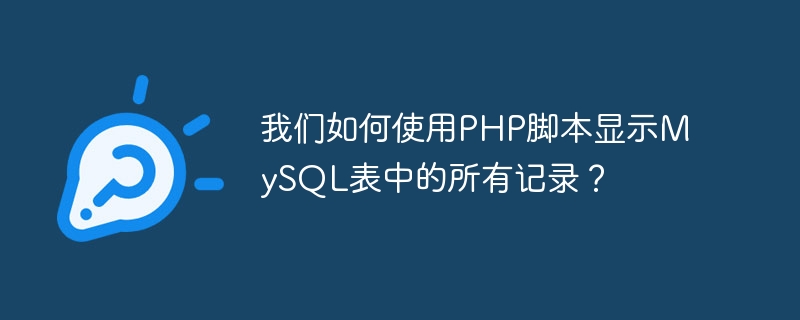 我们如何使用PHP脚本显示MySQL表中的所有记录？