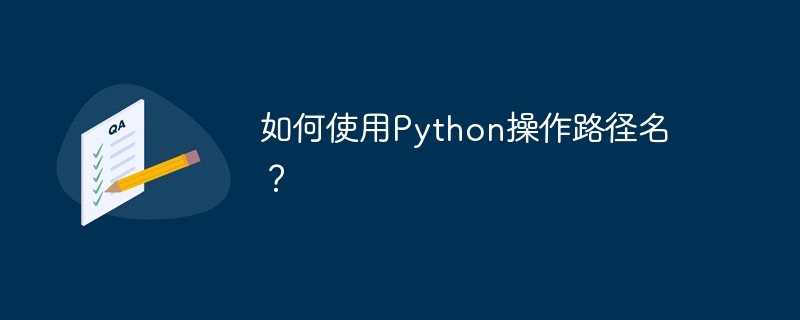 Bagaimana untuk memanipulasi nama laluan menggunakan Python?