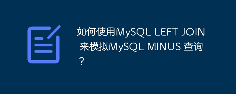 如何使用mysql left join 来模拟mysql minus 查询？