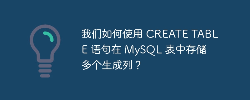 我们如何使用 CREATE TABLE 语句在 MySQL 表中存储多个生成列？