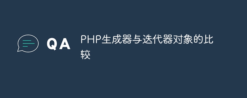 PHP ジェネレーターとイテレーター オブジェクトの比較