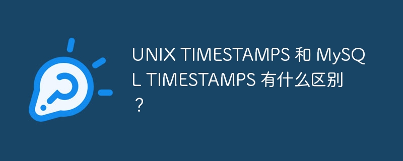 UNIX TIMESTAMPS 和 MySQL TIMESTAMPS 有什么区别？