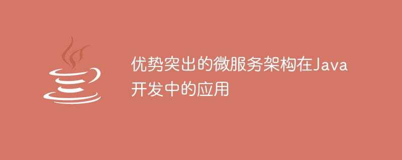 優勢突出的微服務架構在Java開發中的應用