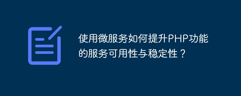 마이크로서비스를 사용하여 PHP 기능의 서비스 가용성과 안정성을 향상시키는 방법은 무엇입니까?