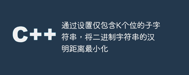 通过设置仅包含K个位的子字符串，将二进制字符串的汉明距离最小化