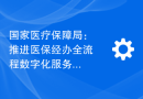国家医疗保障局：推进医保经办全流程数字化服务