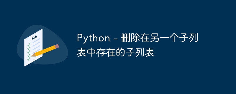 Python - 删除在另一个子列表中存在的子列表