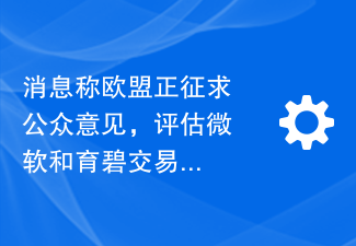 消息称欧盟正征求公众意见,评估微软和育碧交易的影响