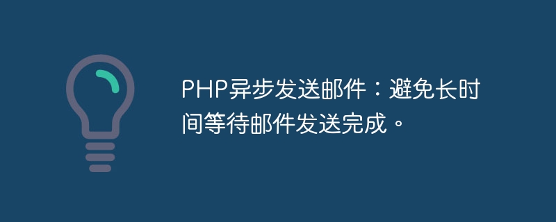 PHP异步发送邮件：避免长时间等待邮件发送完成。