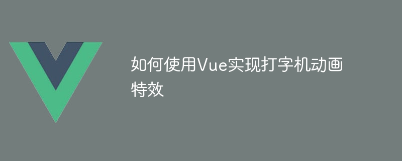 如何使用Vue實現打字機動畫特效