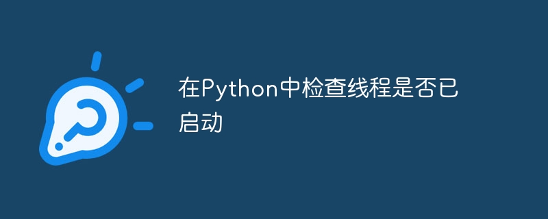 Pythonでスレッドが開始されているかどうかを確認する