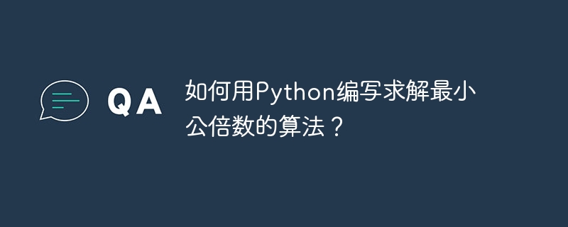 如何用Python编写求解最小公倍数的算法？