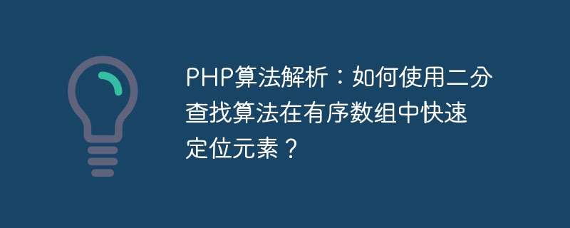 PHP算法解析：如何使用二分查找算法在有序数组中快速定位元素？