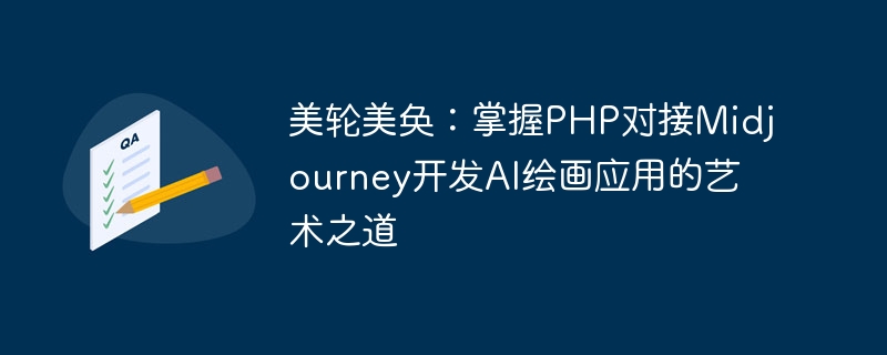 아름답습니다: PHP를 Midjourney와 연결하여 AI 페인팅 애플리케이션을 개발하는 기술을 마스터하세요.