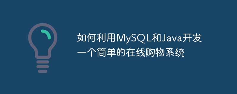 MySQL과 Java를 사용하여 간단한 온라인 쇼핑 시스템을 개발하는 방법