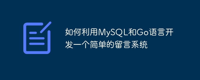 如何利用MySQL和Go语言开发一个简单的留言系统