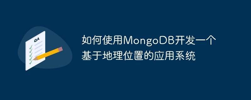 How to use MongoDB to develop a geographical location-based application system