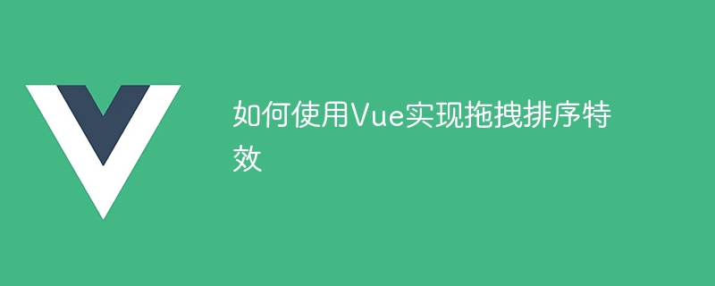 Vue를 사용하여 드래그 앤 드롭 정렬 효과를 구현하는 방법