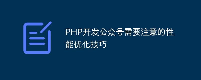 PHP でパブリック アカウントを開発するときに注意する必要があるパフォーマンス最適化のヒント