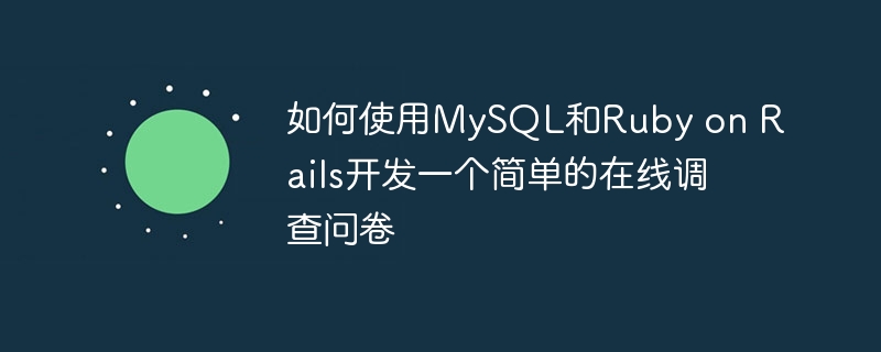 如何使用MySQL和Ruby on Rails开发一个简单的在线调查问卷