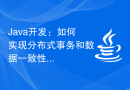 Java开发：如何实现分布式事务和数据一致性