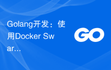 Golang开发：使用Docker Swarm搭建容器集群