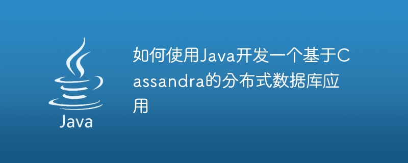 Java를 사용하여 Cassandra 기반 분산 데이터베이스 애플리케이션을 개발하는 방법