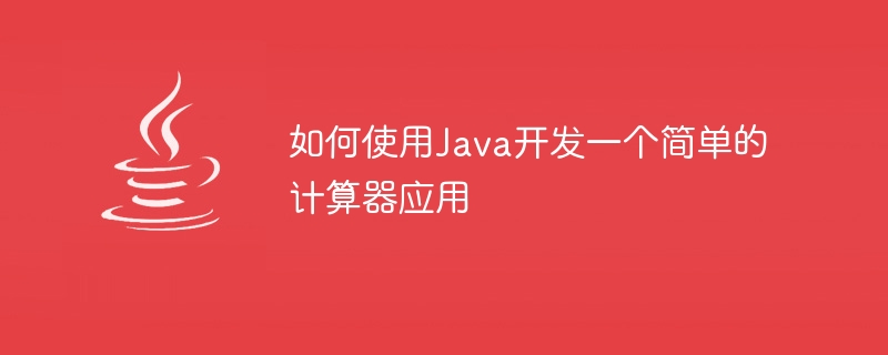 Java를 사용하여 간단한 계산기 애플리케이션을 개발하는 방법