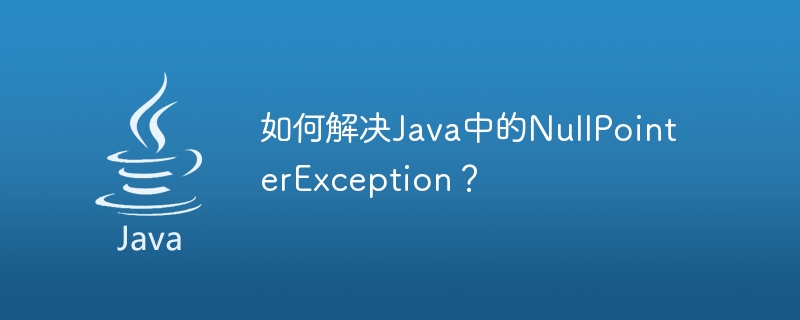 如何解決Java中的NullPointerException？