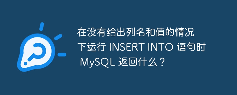 在没有给出列名和值的情况下运行 INSERT INTO 语句时 MySQL 返回什么？