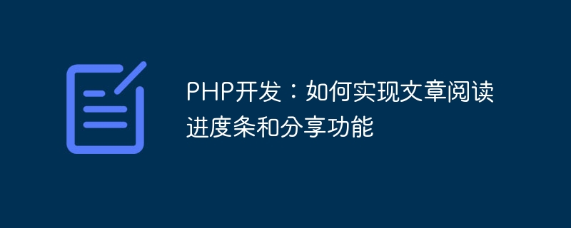 PHP-Entwicklung: So implementieren Sie den Fortschrittsbalken für das Lesen von Artikeln und die Freigabefunktion