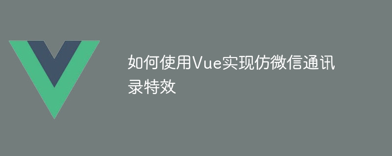 Vue를 사용하여 WeChat 주소록과 같은 특수 효과를 구현하는 방법