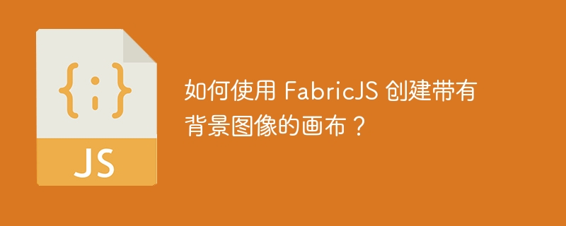 如何使用 FabricJS 创建带有背景图像的画布？