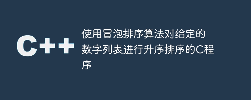 使用冒泡排序演算法對給定的數字列表進行升序排序的C程序