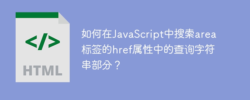 如何在JavaScript中搜索area标签的href属性中的查询字符串部分？