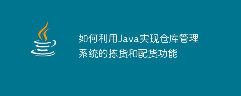 Java を使用して倉庫管理システムのピッキングおよび配送機能を実装する方法